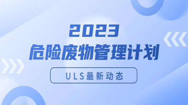 ULS最新動態|2023危險廢物管理計劃